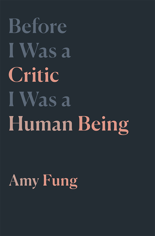 The title Before I Was a Critic I Was a Human Being is printed in gray and peach on a black background with Amy Fung in slightly smaller text below.